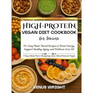 Wright, Venus HIGH-PROTEIN VEGAN DIET COOKBOOK FOR SENIORS: Easy Plant-Based Recipes to Boost Energy, Support Healthy Aging, and Wellness Over 60 Wright, Venus HIGH-PROTEIN VEGAN DIET COOKBOOK FOR SENIORS: Easy Plant-Based Recipes to Boost Energy, Support Healthy Aging, and Wellness Over 60