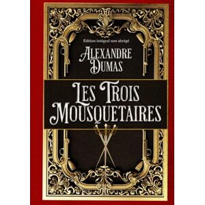 Dumas, Alexandre Les Trois Mousquetaires Édition intégral non abrégé Dumas, Alexandre Les Trois Mousquetaires Édition intégral non abrégé