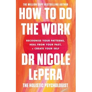 LePera, Dr Nicole How To Do The Work: the million-copy global bestseller LePera, Dr Nicole How To Do The Work: the million-copy global bestseller