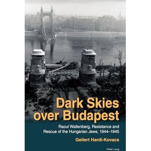 Hardi-Kovacs, Gellert Dark Skies over Budapest: Raoul Wallenberg, Resistance and Rescue of the Hungarian Jews, 1944–1945 Hardi-Kovacs, Gellert Dark Skies over Budapest: Raoul Wallenberg, Resistance and Rescue of the Hungarian Jews, 1944–1945