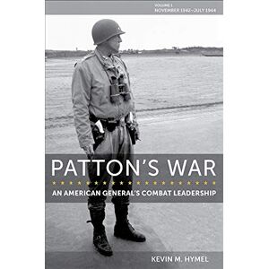 Kevin M. Hymel (author) Patton's War: An American General's Combat Leadership, Volume I: November 1942 July 1944 (American Military Experience) Kevin M. Hymel (author) Patton's War: An American General's Combat Leadership, Volume I: November 1942 July 1944 (American Military Experience)