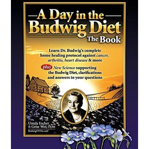 Escher, Ursula A Day in the Budwig Diet: The Book: Learn Dr. Budwig's Complete Home Healing Protocol against Cancer, Arthritis, Heart Disease & more: 1 Escher, Ursula A Day in the Budwig Diet: The Book: Learn Dr. Budwig's Complete Home Healing Protocol against Cancer, Arthritis, Heart Disease & more: 1