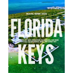 Travel, Paeron FLORIDA KEYS TRAVEL GUIDE 2025: Explore Key West, Marathon, Islamorada, and More with Full-Color Photos, Maps, and Expert Tips Travel, Paeron FLORIDA KEYS TRAVEL GUIDE 2025: Explore Key West, Marathon, Islamorada, and More with Full-Color Photos, Maps, and Expert Tips
