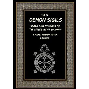 Brewer, D The 72 Demon Sigils, Seals And Symbols Of The Lesser Key Of Solomon, A Pocket Reference Book Brewer, D The 72 Demon Sigils, Seals And Symbols Of The Lesser Key Of Solomon, A Pocket Reference Book