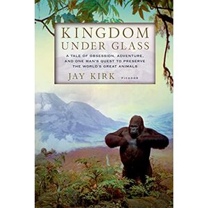 Kirk Kingdom Under Glass: A Tale of Obsession, Adventure, and One Man's Quest to Preserve the World's Great Animals Kirk Kingdom Under Glass: A Tale of Obsession, Adventure, and One Man's Quest to Preserve the World's Great Animals