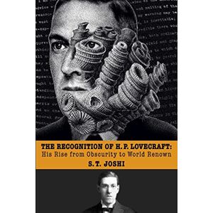 Joshi, S T The Recognition of H. P. Lovecraft: His Rise from Obscurity to World Renown Joshi, S T The Recognition of H. P. Lovecraft: His Rise from Obscurity to World Renown