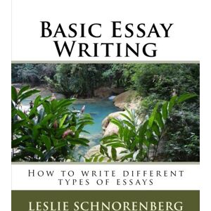 Schnorenberg, Leslie Lynn Basic Essay Writing: How to write different types of essays Schnorenberg, Leslie Lynn Basic Essay Writing: How to write different types of essays