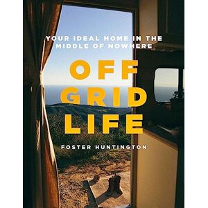 Huntington, Foster Off Grid Life: Your Ideal Home in the Middle of Nowhere Huntington, Foster Off Grid Life: Your Ideal Home in the Middle of Nowhere