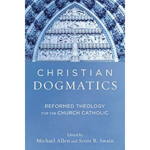 Allen Christian Dogmatics: Reformed Theology for the Church Catholic Allen Christian Dogmatics: Reformed Theology for the Church Catholic