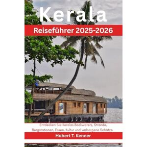 Kenner, Hubert T. Kerala Reiseführer 2025-2026: Entdecken Sie Keralas Backwaters, Strände, Bergstationen, Essen, Kultur und verborgene Schätze Kenner, Hubert T. Kerala Reiseführer 2025-2026: Entdecken Sie Keralas Backwaters, Strände, Bergstationen, Essen, Kultur und verborgene Schätze