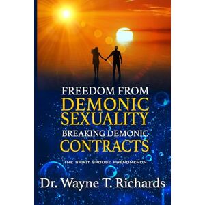 Richards, Dr Wayne T. Freedom from Demonic Sexuality: Breaking Spirit Spouse Contracts Richards, Dr Wayne T. Freedom from Demonic Sexuality: Breaking Spirit Spouse Contracts