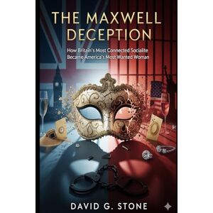 Stone, David G. THE MAXWELL DECEPTION: How Britain's Most Connected Socialite Became America's Most Wanted Woman (Infamous Killers: Minds, Motives, and Murders) Stone, David G. THE MAXWELL DECEPTION: How Britain's Most Connected Socialite Became America's Most Wanted Woman (Infamous Killers: Minds, Motives, and Murders)