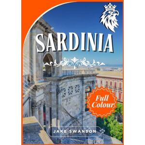 Swanson, Jake sardinia Travel guide 2026: Navigate Sardinia with Confidence, Festivals, Food, Routes & Hidden Gems Swanson, Jake sardinia Travel guide 2026: Navigate Sardinia with Confidence, Festivals, Food, Routes & Hidden Gems