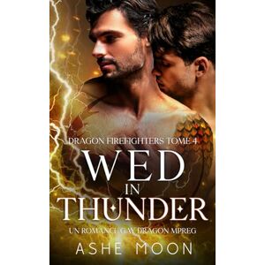 Moon, Ashe Wed in Thunder: Un Romance Gay M/M Mpreg Dragon (Dragon Firefighters) Moon, Ashe Wed in Thunder: Un Romance Gay M/M Mpreg Dragon (Dragon Firefighters)