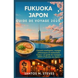 Steves, Santos M Fukuoka, Japon Guide de voyage 2025: Conseils intelligents, voyages pittoresques et restaurants locaux : un guide du voyageur 2025 à Fukuoka, au Japon. Steves, Santos M Fukuoka, Japon Guide de voyage 2025: Conseils intelligents, voyages pittoresques et restaurants locaux : un guide du voyageur 2025 à Fukuoka, au Japon.