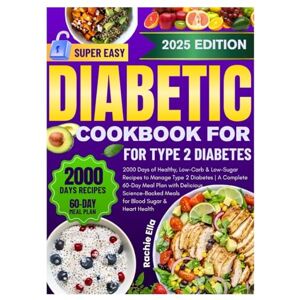 Ella, Rachie Super Easy Diabetic Cookbook For Type 2 Diabetes: 2000 Days of Healthy, Low-Carb & Low-Sugar Recipes to Manage Type 2 Diabetes Ella, Rachie Super Easy Diabetic Cookbook For Type 2 Diabetes: 2000 Days of Healthy, Low-Carb & Low-Sugar Recipes to Manage Type 2 Diabetes