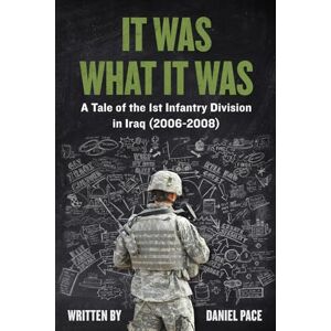 Pace, Daniel V. It Was What It Was: A Tale of the 1st Infantry Division in Iraq (2006-2008) (Tales from the Global War on Terror (GWOT)) Pace, Daniel V. It Was What It Was: A Tale of the 1st Infantry Division in Iraq (2006-2008) (Tales from the Global War on Terror (GWOT))
