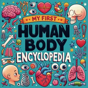 Press, Rainbow ink My first Human Body Encyclopedia: A Fun and Interactive Guide to Understanding our Anatomy, Organs, and Functions—Packed with Fascinating Facts and Quizzes for Curious Kids! Press, Rainbow ink My first Human Body Encyclopedia: A Fun and Interactive Guide to Understanding our Anatomy, Organs, and Functions—Packed with Fascinating Facts and Quizzes for Curious Kids!