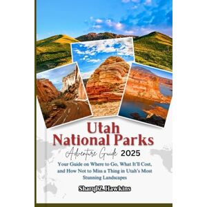 Hawkins, Sharyl Z. Utah National Parks Adventure Guide 2025: Your Guide on Where to Go, What It’ll Cost, and How Not to Miss a Thing in Utah’s Most Stunning Landscapes Hawkins, Sharyl Z. Utah National Parks Adventure Guide 2025: Your Guide on Where to Go, What It’ll Cost, and How Not to Miss a Thing in Utah’s Most Stunning Landscapes