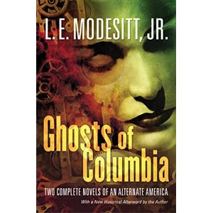 Modesitt, L. Ghosts of Columbia: Two Complete Novels of an Alternate America (of Tangible Ghosts, the Ghost of the Revelator) (Ghost Trilogy) Modesitt, L. Ghosts of Columbia: Two Complete Novels of an Alternate America (of Tangible Ghosts, the Ghost of the Revelator) (Ghost Trilogy)