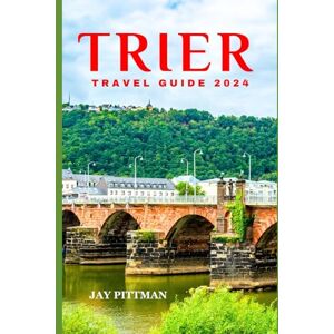 Pittman, Jay TRIER TRAVEL GUIDE 2024: Discover Trier's hidden gems and ancient wonders in 2024 edition (INCREDIBLE TRAVEL SPOTS) Pittman, Jay TRIER TRAVEL GUIDE 2024: Discover Trier's hidden gems and ancient wonders in 2024 edition (INCREDIBLE TRAVEL SPOTS)