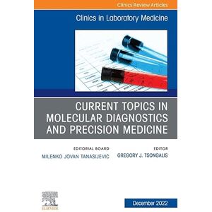 Elsevier Current Topics in Molecular Diagnostics and Precision Medicine, An Issue of the Clinics in Laboratory Medicine, E-Book (The Clinics: Internal Medicine) Elsevier Current Topics in Molecular Diagnostics and Precision Medicine, An Issue of the Clinics in Laboratory Medicine, E-Book (The Clinics: Internal Medicine)