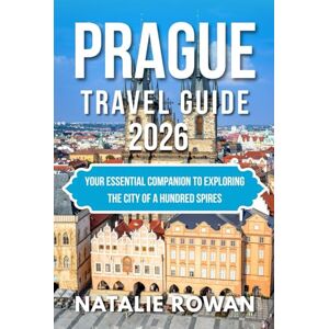 ROWAN, NATALIE PRAGUE TRAVEL GUIDE 2026: Your Essential Companion to Exploring the City of a Hundred Spires ROWAN, NATALIE PRAGUE TRAVEL GUIDE 2026: Your Essential Companion to Exploring the City of a Hundred Spires
