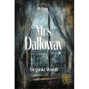 Woolf, Virginia Mrs. Dalloway: Rebirth Collectors' Edition Annotated Woolf, Virginia Mrs. Dalloway: Rebirth Collectors' Edition Annotated