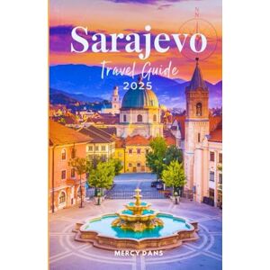 Dans, Mercy Sarajevo Travel Guide 2025: Unveiling Bosnia Heart, Must See Sights, Local Cuisine, History, Culture, Hidden Gems, Adventures with Insider Tips and Itineraries Dans, Mercy Sarajevo Travel Guide 2025: Unveiling Bosnia Heart, Must See Sights, Local Cuisine, History, Culture, Hidden Gems, Adventures with Insider Tips and Itineraries