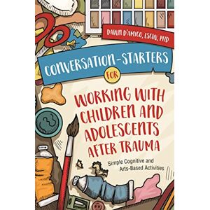 D'Amico, Dawn Conversation-Starters for Working with Children and Adolescents After Trauma: Simple Cognitive and Arts-Based Activities D'Amico, Dawn Conversation-Starters for Working with Children and Adolescents After Trauma: Simple Cognitive and Arts-Based Activities