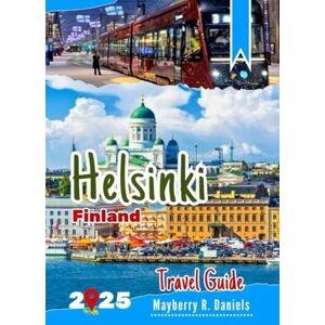 Daniels, Mayberry R. Helsinki Finland Travel Guide: Discover The City on a Budget, with kids, Maps, Museums, Parks, Local Eats, Winter and Christmas Fun (Solo And Family Vacations 2025) Daniels, Mayberry R. Helsinki Finland Travel Guide: Discover The City on a Budget, with kids, Maps, Museums, Parks, Local Eats, Winter and Christmas Fun (Solo And Family Vacations 2025)