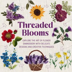 Miah, Daniel Threaded Blooms: Explore the Art of Flower Embroidery with Delicate Designs and Creative Techniques Miah, Daniel Threaded Blooms: Explore the Art of Flower Embroidery with Delicate Designs and Creative Techniques