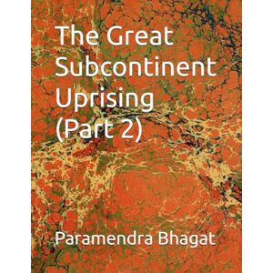 Bhagat, Paramendra Kumar The Great Subcontinent Uprising (Part 2) Bhagat, Paramendra Kumar The Great Subcontinent Uprising (Part 2)