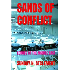 STCLEMENT LAGOS, DR SUNDAY NNAEMEKA SANDS OF CONFLICT: ECHOES OF THE MIDDLE EAST STCLEMENT LAGOS, DR SUNDAY NNAEMEKA SANDS OF CONFLICT: ECHOES OF THE MIDDLE EAST