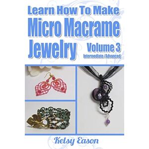 Eason, Kelsy Learn How To Make Micro-Macrame Jewelry Volume 3: Learn more advanced Micro Macrame jewelry designs, quickly and easily! Eason, Kelsy Learn How To Make Micro-Macrame Jewelry Volume 3: Learn more advanced Micro Macrame jewelry designs, quickly and easily!
