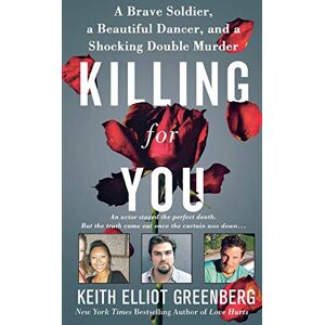 Greenberg, Keith Elliot Killing for You: A Brave Soldier, a Beautiful Dancer, and a Shocking Double Murder Greenberg, Keith Elliot Killing for You: A Brave Soldier, a Beautiful Dancer, and a Shocking Double Murder