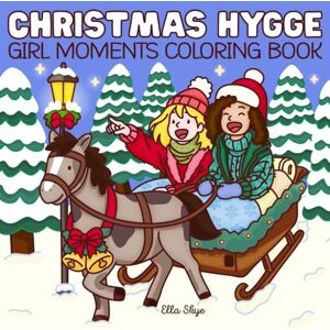 Skye, Ella Christmas Hygge Girl Moments Coloring Book: A Cozy Christmas Coloring Book for Teens and Adults featuring Relaxing Holiday Pages with Cute Festive ... Decorations, and Heartwarming Winter Scenes Skye, Ella Christmas Hygge Girl Moments Coloring Book: A Cozy Christmas Coloring Book for Teens and Adults featuring Relaxing Holiday Pages with Cute Festive ... Decorations, and Heartwarming Winter Scenes