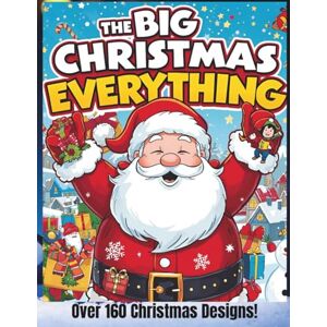 Publishing, BR The BIG Christmas Everything Colouring Book: A Giant Christmas Colouring Collection for Kids 3–12 — 160+ Pages of Festive Fun Publishing, BR The BIG Christmas Everything Colouring Book: A Giant Christmas Colouring Collection for Kids 3–12 — 160+ Pages of Festive Fun