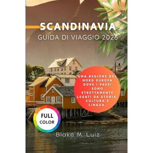 Luiz, Blake M. Scandinavia Guida di viaggio 2026: Una regione del Nord Europa dove i paesi sono strettamente legati da storia, cultura e lingua. Luiz, Blake M. Scandinavia Guida di viaggio 2026: Una regione del Nord Europa dove i paesi sono strettamente legati da storia, cultura e lingua.