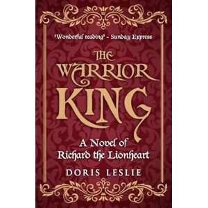 Leslie, Doris The Warrior King: A novel of Richard the Lionheart (Doris Leslie Biographical Novels) Leslie, Doris The Warrior King: A novel of Richard the Lionheart (Doris Leslie Biographical Novels)