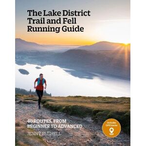 Bushell, Jenny The Lake District Trail and Fell Running Guide: 40 routes, from beginner to advanced Bushell, Jenny The Lake District Trail and Fell Running Guide: 40 routes, from beginner to advanced