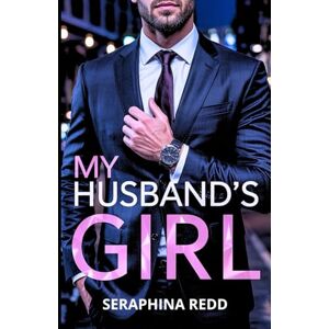 Redd, Seraphina My Husband's Girl: A Forbidden Love, A Billionaire's Obsession, and the Passion That Could Destroy Everything Redd, Seraphina My Husband's Girl: A Forbidden Love, A Billionaire's Obsession, and the Passion That Could Destroy Everything