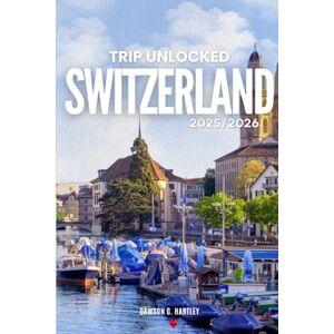 G Hartley, Dawson TRIP UNLOCKED Switzerland 2025/2026: The Only Guide You’ll Need for an unforgettable Trip: Local Recommendation, Hidden Gems, Insider Tips and Must-See Attractions G Hartley, Dawson TRIP UNLOCKED Switzerland 2025/2026: The Only Guide You’ll Need for an unforgettable Trip: Local Recommendation, Hidden Gems, Insider Tips and Must-See Attractions