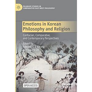 Emotions in Korean Philosophy and Religion: Confucian, Comparative, and Contemporary Perspectives (Palgrave Studies in Comparative East-West Philosophy) Emotions in Korean Philosophy and Religion: Confucian, Comparative, and Contemporary Perspectives (Palgrave Studies in Comparative East-West Philosophy)