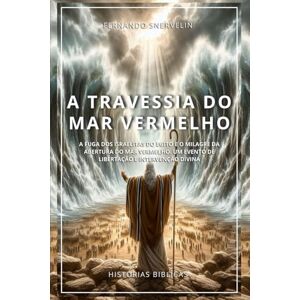 SNERVELIN, FERNANDO A TRAVESSIA DO MAR VERMELHO: A FUGA DOS ISRAELITAS DO EGITO E O MILAGRE DA ABERTURA DO MAR (HISTÓRIAS BÍBLICAS: SOPRO DE DEUS) SNERVELIN, FERNANDO A TRAVESSIA DO MAR VERMELHO: A FUGA DOS ISRAELITAS DO EGITO E O MILAGRE DA ABERTURA DO MAR (HISTÓRIAS BÍBLICAS: SOPRO DE DEUS)