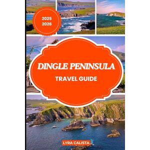 Calista, Lyra DINGLE PENINSULA TRAVEL GUIDE 2025-2026: Experience Ireland’s Untamed Beauty Through Stunning Hikes, Coastal Routes, and Traditional Village Life. Calista, Lyra DINGLE PENINSULA TRAVEL GUIDE 2025-2026: Experience Ireland’s Untamed Beauty Through Stunning Hikes, Coastal Routes, and Traditional Village Life.