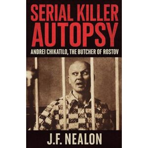 Nealon, J.F. Serial Killer Autopsy: Andrei Chikatilo, The Butcher of Rostov (35) Nealon, J.F. Serial Killer Autopsy: Andrei Chikatilo, The Butcher of Rostov (35)