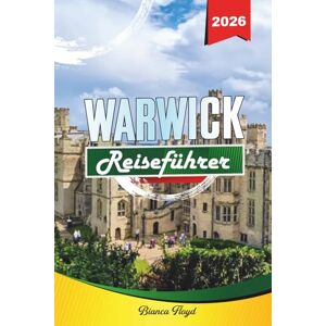 Floyd, Bianca WARWICK REISEFÜHRER 2026: Entdecken Sie versteckte Schätze, historische Sehenswürdigkeiten, Reisetipps und unvergessliche Urlaubserlebnisse Floyd, Bianca WARWICK REISEFÜHRER 2026: Entdecken Sie versteckte Schätze, historische Sehenswürdigkeiten, Reisetipps und unvergessliche Urlaubserlebnisse