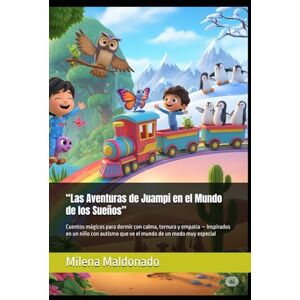 Maldonado Mila, Milena “Las Aventuras de Juampi en el Mundo de los Sueños”: Cuentos mágicos para dormir con calma, ternura y empatía — Inspirados en un niño con autismo que ve el mundo de un modo muy especial Maldonado Mila, Milena “Las Aventuras de Juampi en el Mundo de los Sueños”: Cuentos mágicos para dormir con calma, ternura y empatía — Inspirados en un niño con autismo que ve el mundo de un modo muy especial