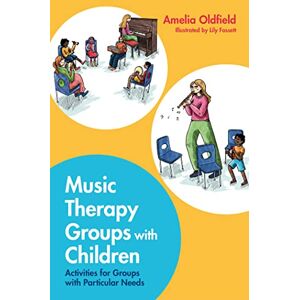Oldfield, Amelia Music Therapy Groups with Children: Activities for Groups with Particular Needs Oldfield, Amelia Music Therapy Groups with Children: Activities for Groups with Particular Needs